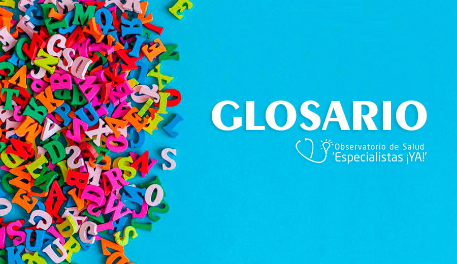 Glosario - Observatorio de Salud 'Especialistas ¡YA!'
